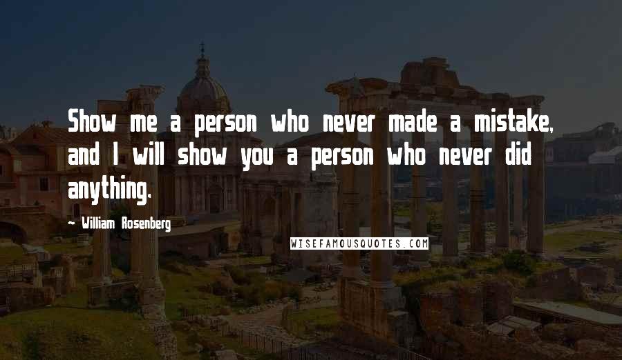 William Rosenberg Quotes: Show me a person who never made a mistake, and I will show you a person who never did anything.