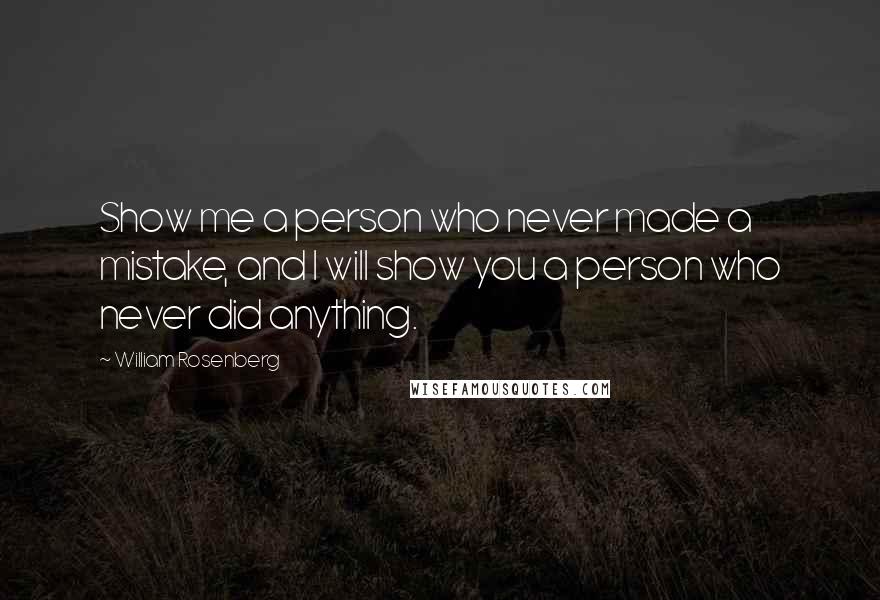 William Rosenberg Quotes: Show me a person who never made a mistake, and I will show you a person who never did anything.