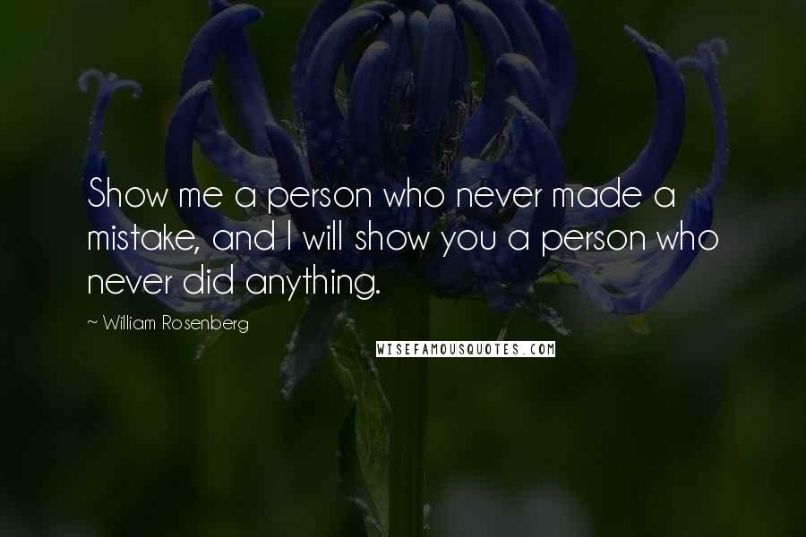 William Rosenberg Quotes: Show me a person who never made a mistake, and I will show you a person who never did anything.