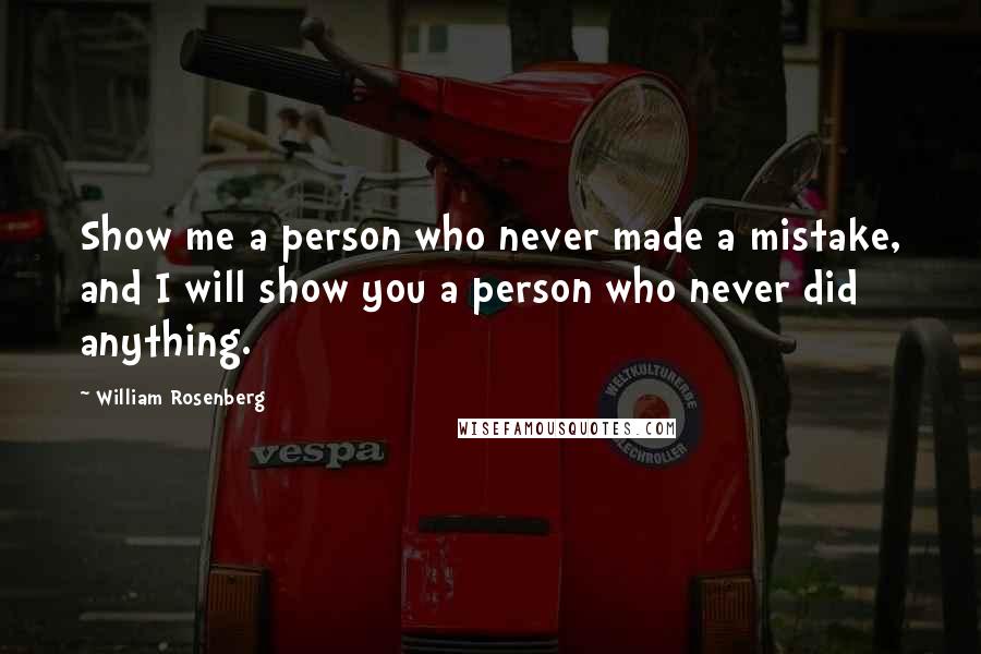 William Rosenberg Quotes: Show me a person who never made a mistake, and I will show you a person who never did anything.