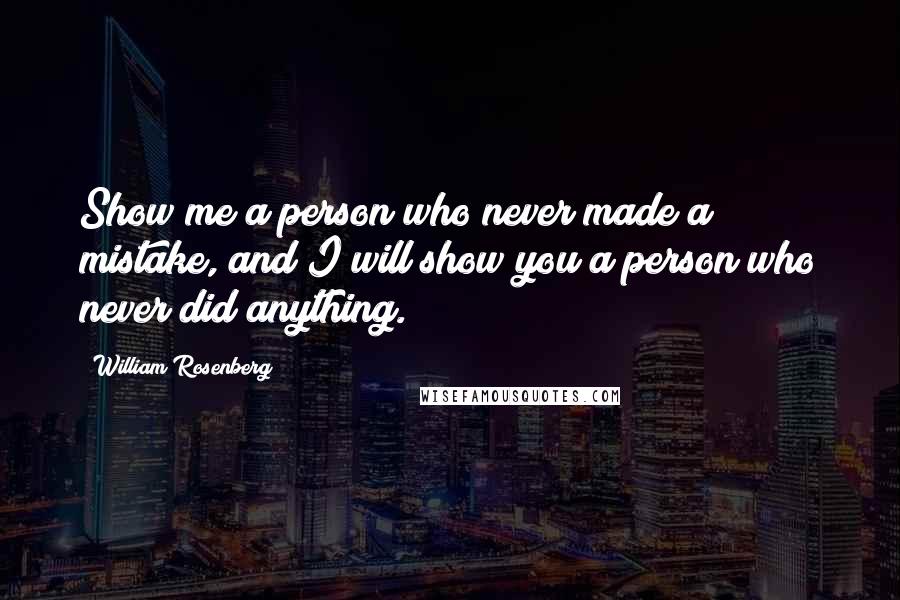 William Rosenberg Quotes: Show me a person who never made a mistake, and I will show you a person who never did anything.
