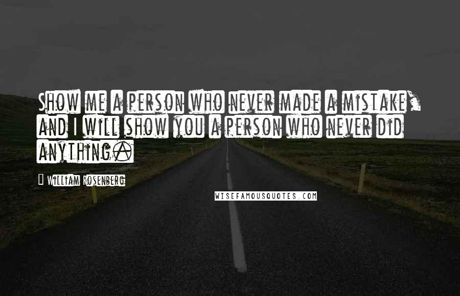 William Rosenberg Quotes: Show me a person who never made a mistake, and I will show you a person who never did anything.