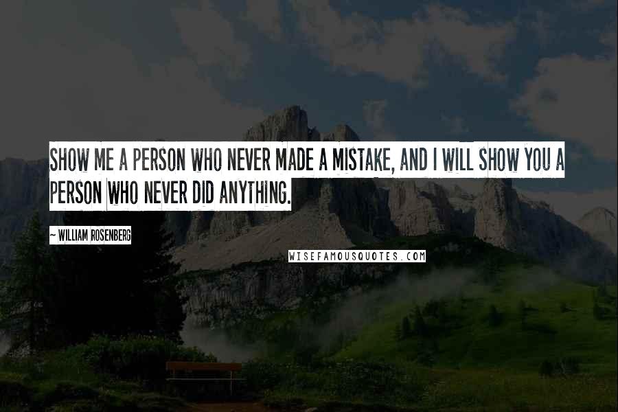 William Rosenberg Quotes: Show me a person who never made a mistake, and I will show you a person who never did anything.