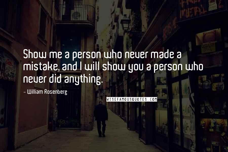 William Rosenberg Quotes: Show me a person who never made a mistake, and I will show you a person who never did anything.