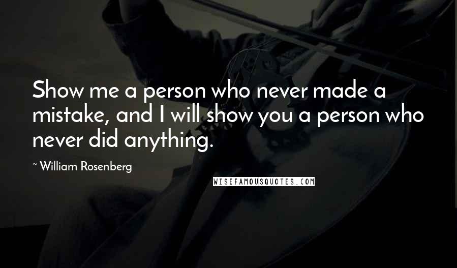 William Rosenberg Quotes: Show me a person who never made a mistake, and I will show you a person who never did anything.