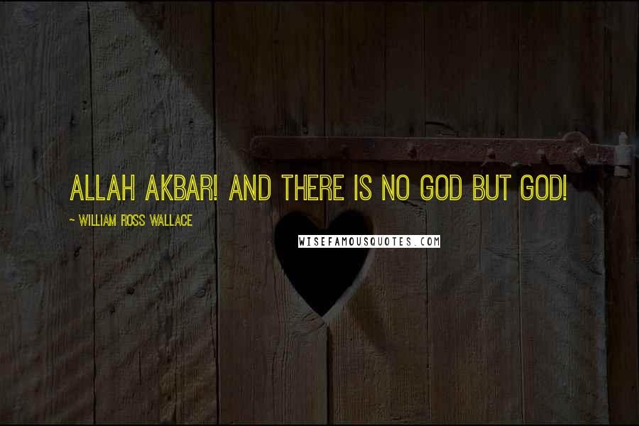 William Ross Wallace Quotes: Allah Akbar! and there is no god but God!