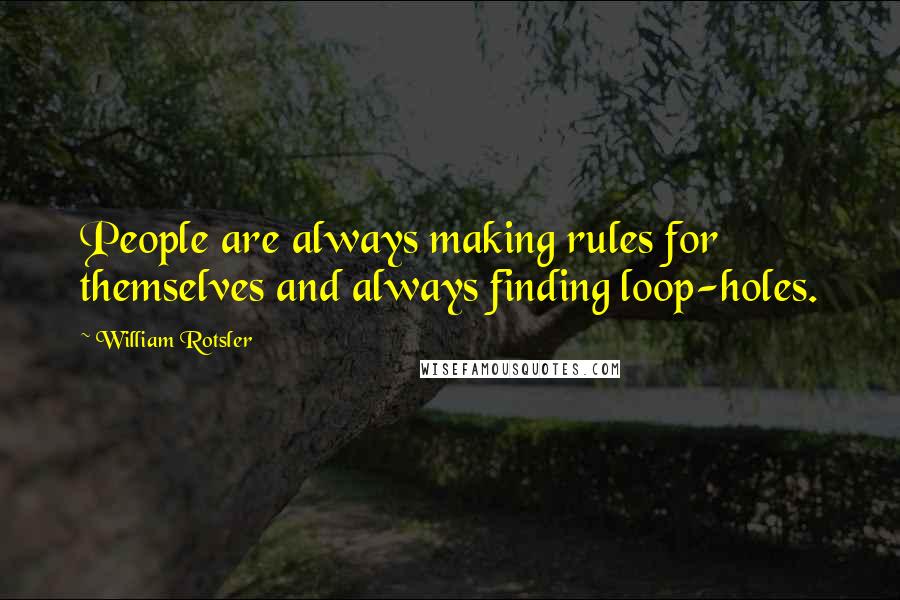 William Rotsler Quotes: People are always making rules for themselves and always finding loop-holes.