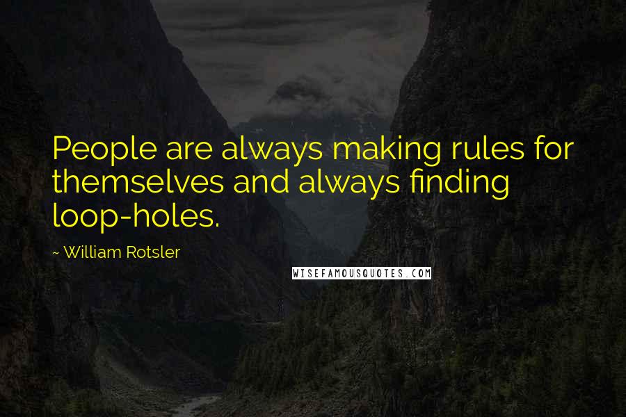 William Rotsler Quotes: People are always making rules for themselves and always finding loop-holes.