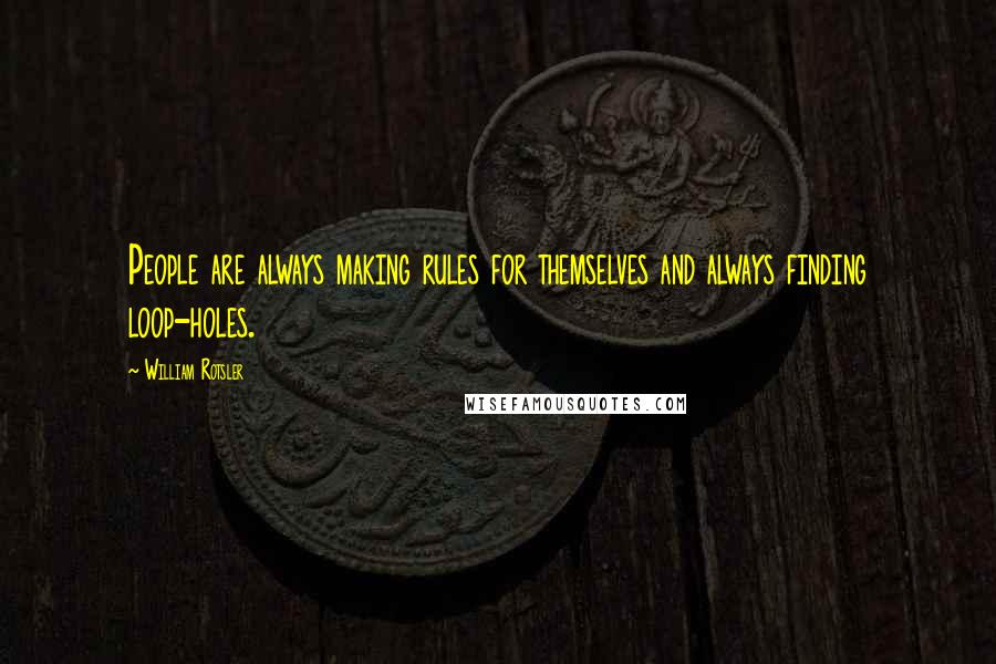 William Rotsler Quotes: People are always making rules for themselves and always finding loop-holes.