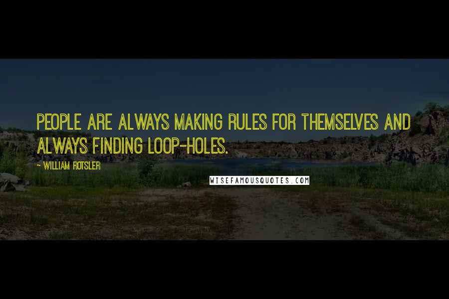 William Rotsler Quotes: People are always making rules for themselves and always finding loop-holes.