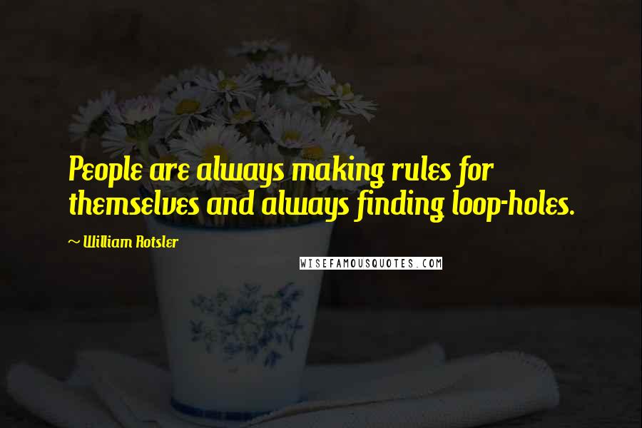 William Rotsler Quotes: People are always making rules for themselves and always finding loop-holes.