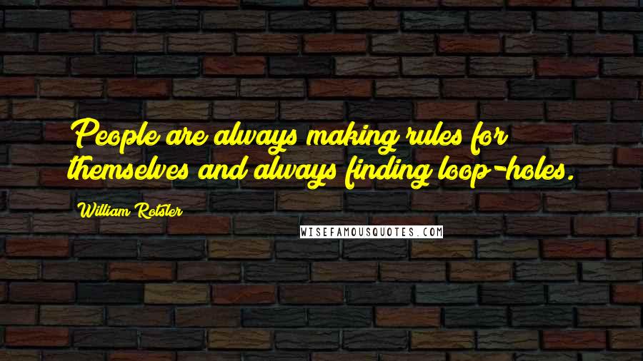 William Rotsler Quotes: People are always making rules for themselves and always finding loop-holes.