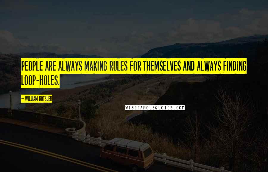 William Rotsler Quotes: People are always making rules for themselves and always finding loop-holes.