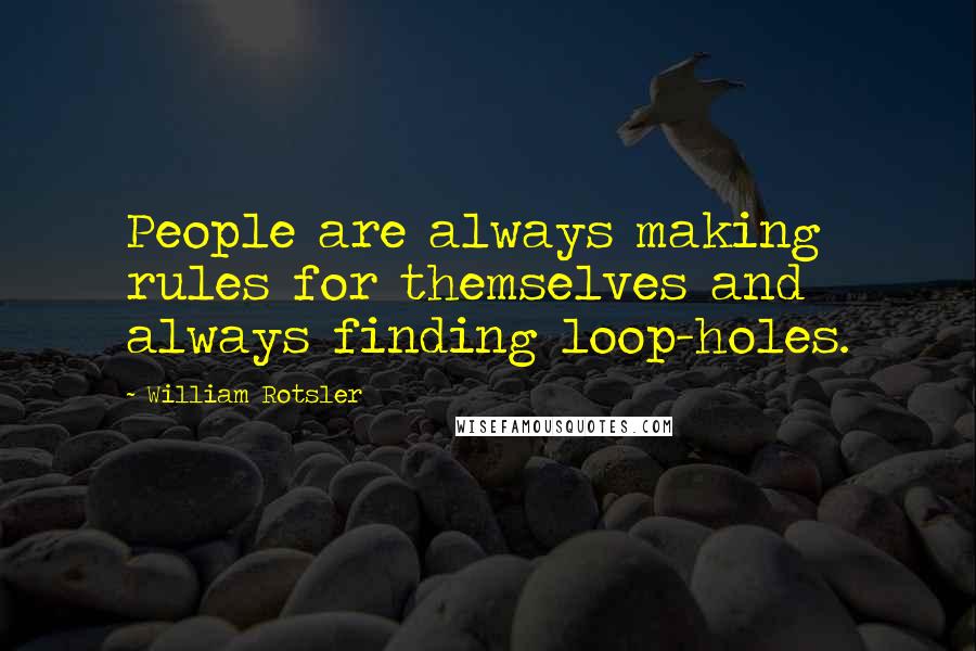 William Rotsler Quotes: People are always making rules for themselves and always finding loop-holes.