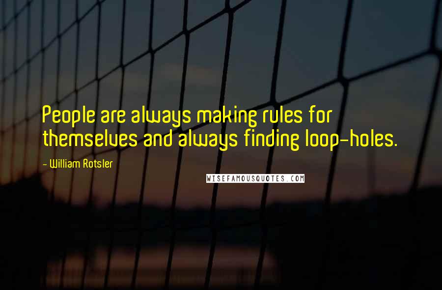 William Rotsler Quotes: People are always making rules for themselves and always finding loop-holes.