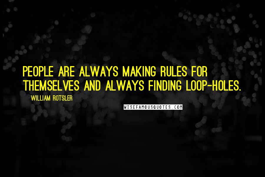 William Rotsler Quotes: People are always making rules for themselves and always finding loop-holes.