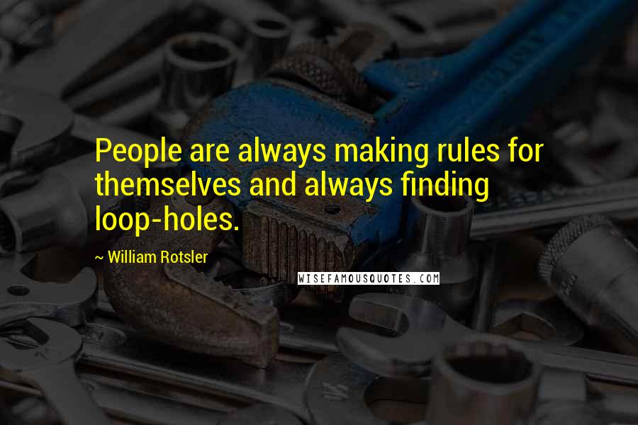 William Rotsler Quotes: People are always making rules for themselves and always finding loop-holes.