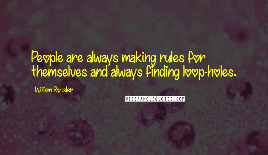 William Rotsler Quotes: People are always making rules for themselves and always finding loop-holes.