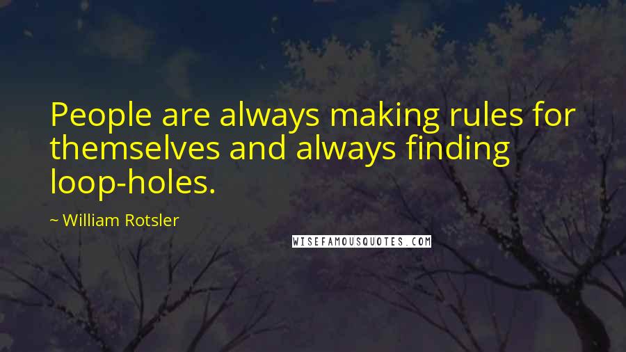 William Rotsler Quotes: People are always making rules for themselves and always finding loop-holes.