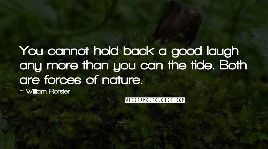 William Rotsler Quotes: You cannot hold back a good laugh any more than you can the tide. Both are forces of nature.