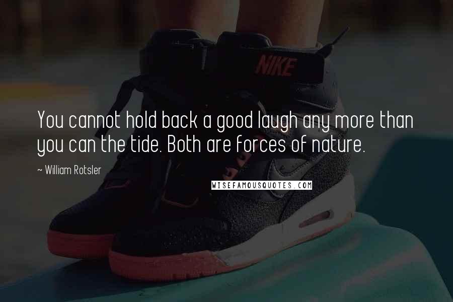 William Rotsler Quotes: You cannot hold back a good laugh any more than you can the tide. Both are forces of nature.