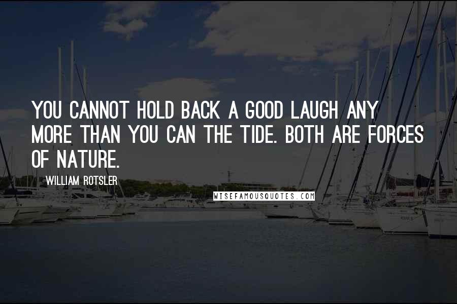 William Rotsler Quotes: You cannot hold back a good laugh any more than you can the tide. Both are forces of nature.
