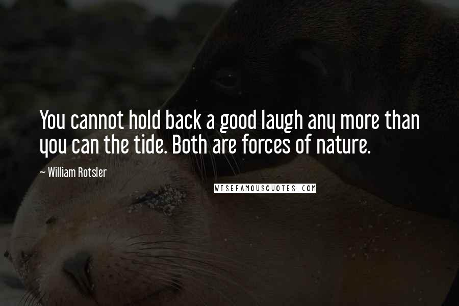 William Rotsler Quotes: You cannot hold back a good laugh any more than you can the tide. Both are forces of nature.