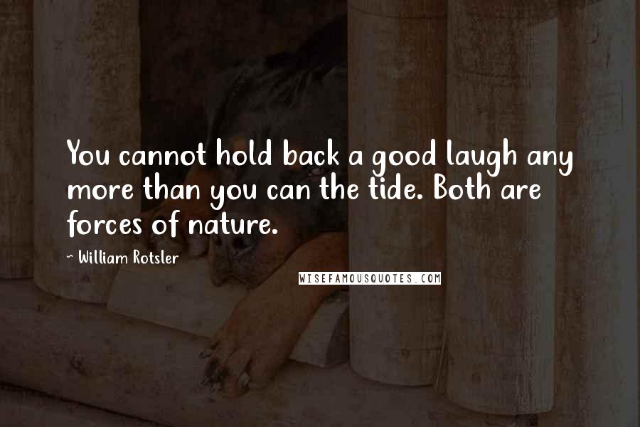 William Rotsler Quotes: You cannot hold back a good laugh any more than you can the tide. Both are forces of nature.