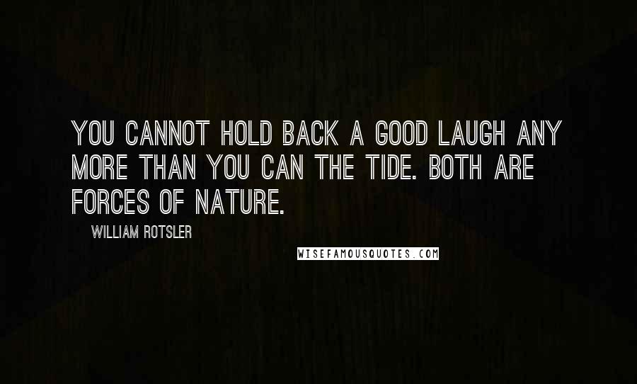 William Rotsler Quotes: You cannot hold back a good laugh any more than you can the tide. Both are forces of nature.