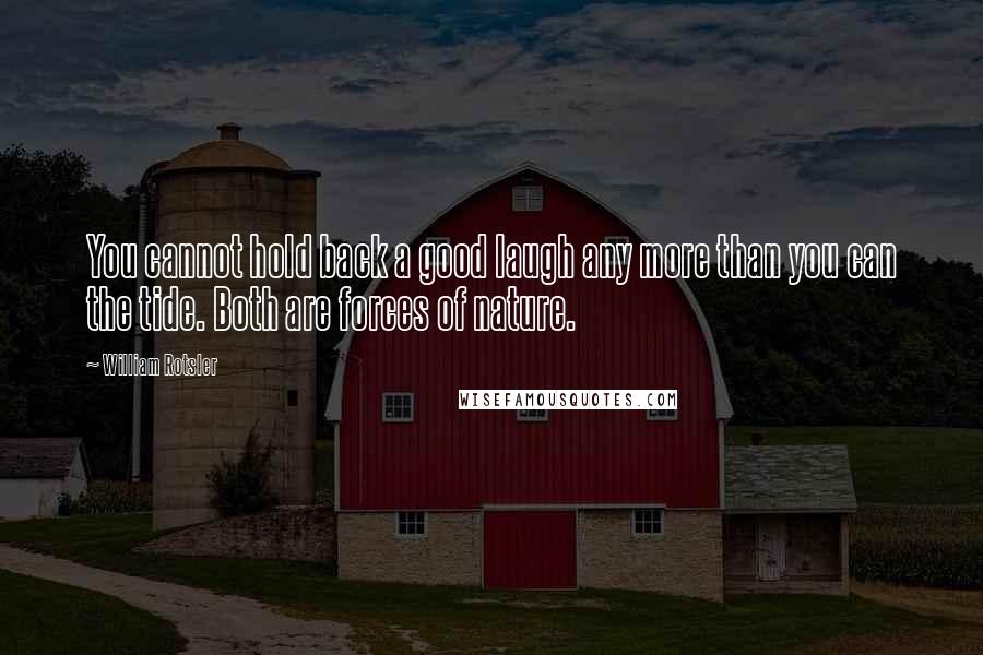 William Rotsler Quotes: You cannot hold back a good laugh any more than you can the tide. Both are forces of nature.