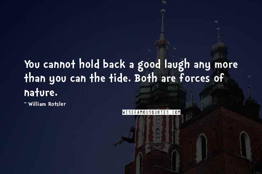 William Rotsler Quotes: You cannot hold back a good laugh any more than you can the tide. Both are forces of nature.
