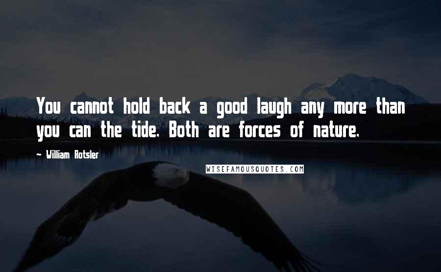 William Rotsler Quotes: You cannot hold back a good laugh any more than you can the tide. Both are forces of nature.