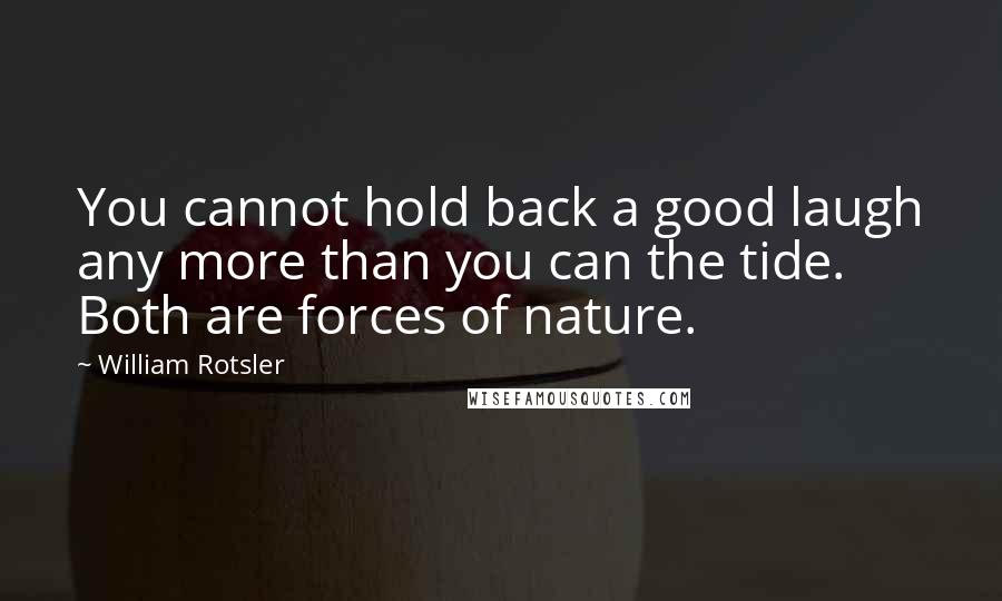 William Rotsler Quotes: You cannot hold back a good laugh any more than you can the tide. Both are forces of nature.