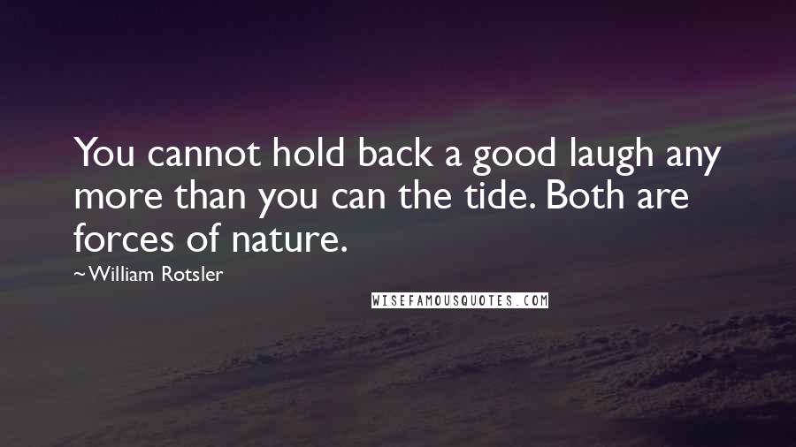 William Rotsler Quotes: You cannot hold back a good laugh any more than you can the tide. Both are forces of nature.
