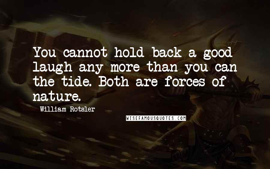William Rotsler Quotes: You cannot hold back a good laugh any more than you can the tide. Both are forces of nature.