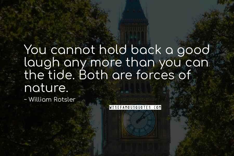 William Rotsler Quotes: You cannot hold back a good laugh any more than you can the tide. Both are forces of nature.