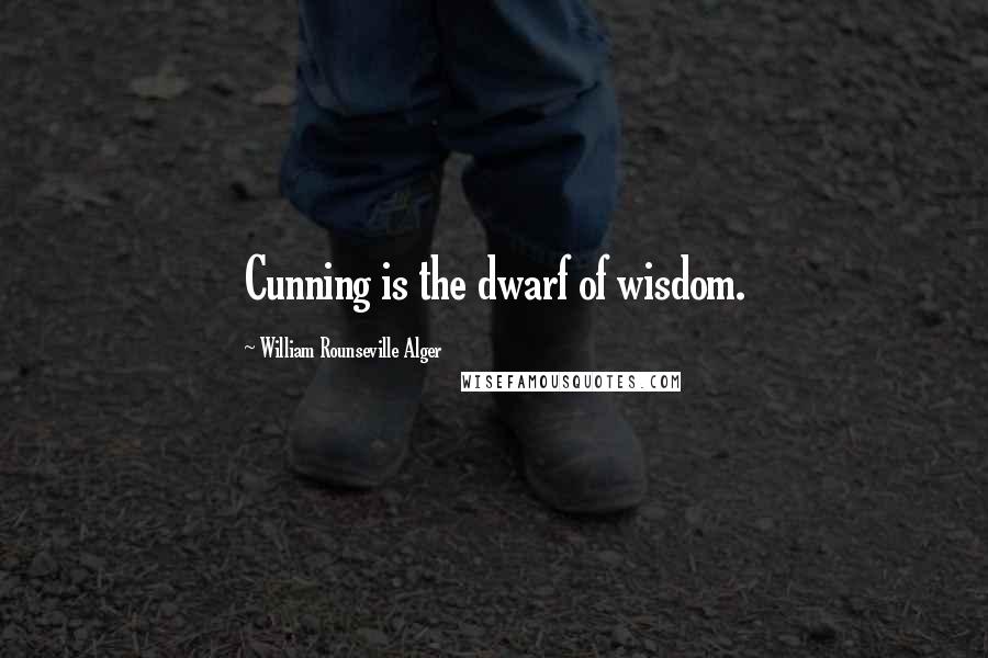 William Rounseville Alger Quotes: Cunning is the dwarf of wisdom.