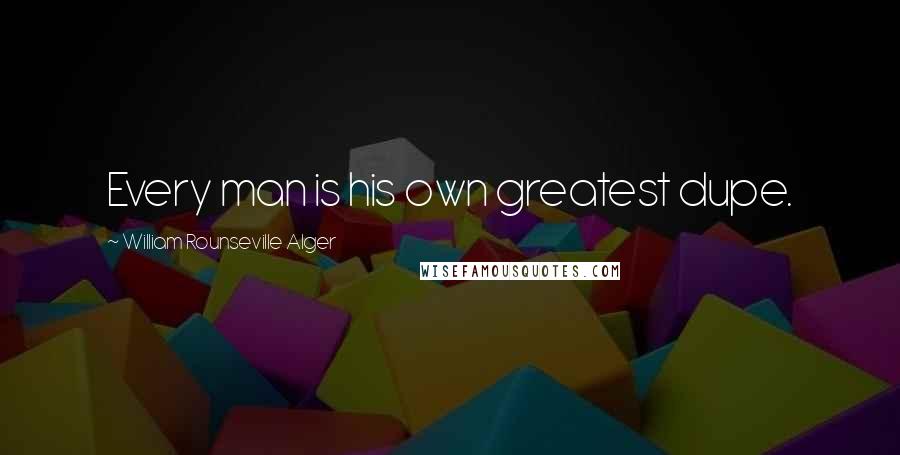 William Rounseville Alger Quotes: Every man is his own greatest dupe.