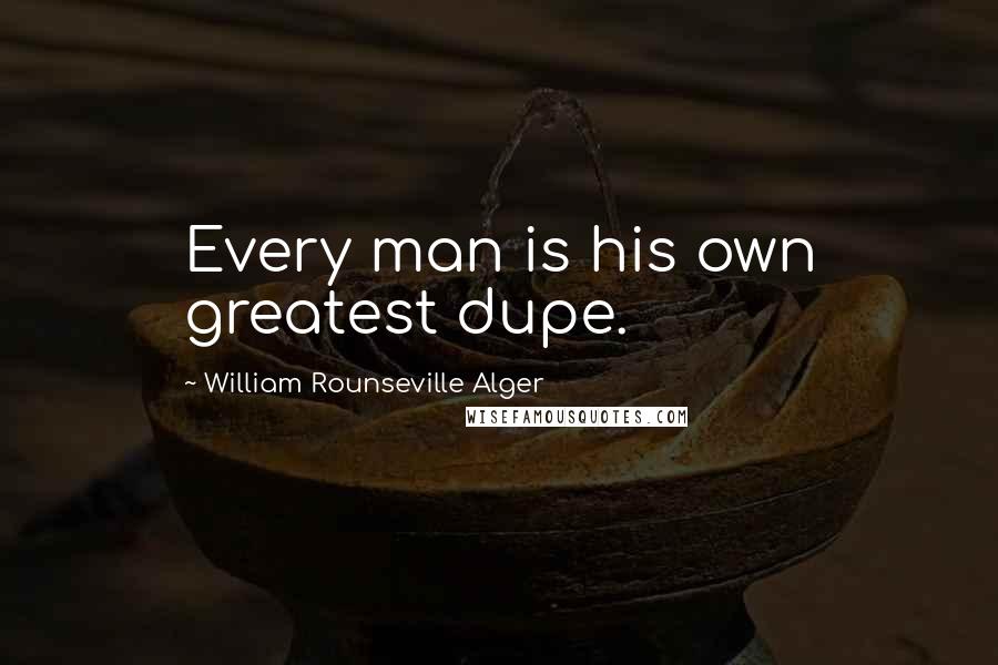 William Rounseville Alger Quotes: Every man is his own greatest dupe.