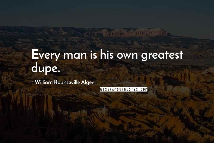 William Rounseville Alger Quotes: Every man is his own greatest dupe.