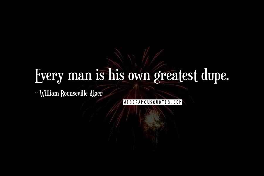 William Rounseville Alger Quotes: Every man is his own greatest dupe.