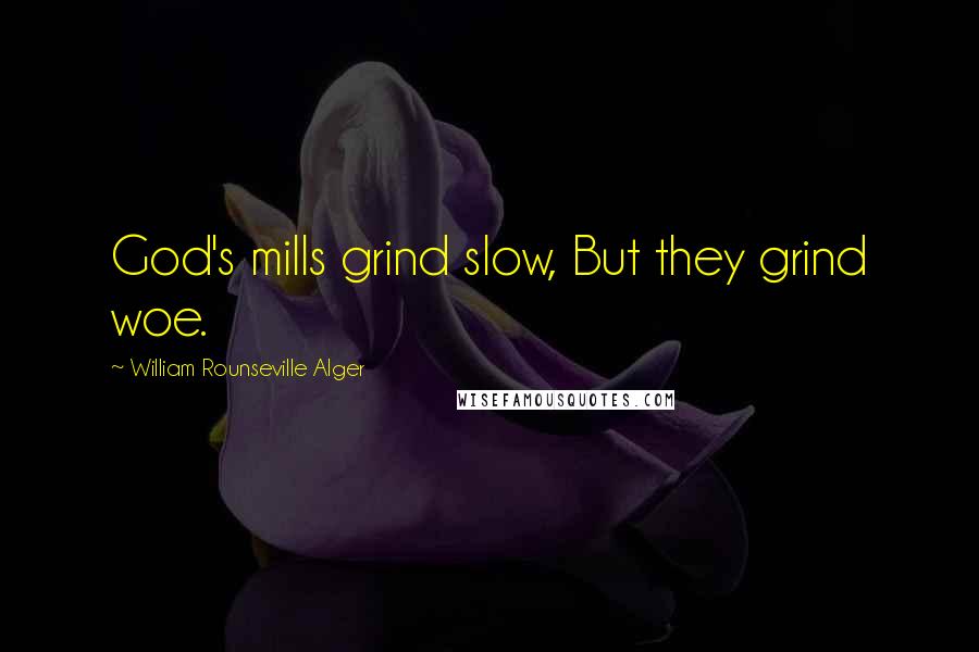 William Rounseville Alger Quotes: God's mills grind slow, But they grind woe.