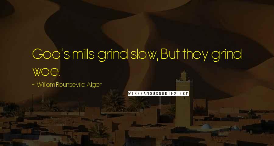 William Rounseville Alger Quotes: God's mills grind slow, But they grind woe.