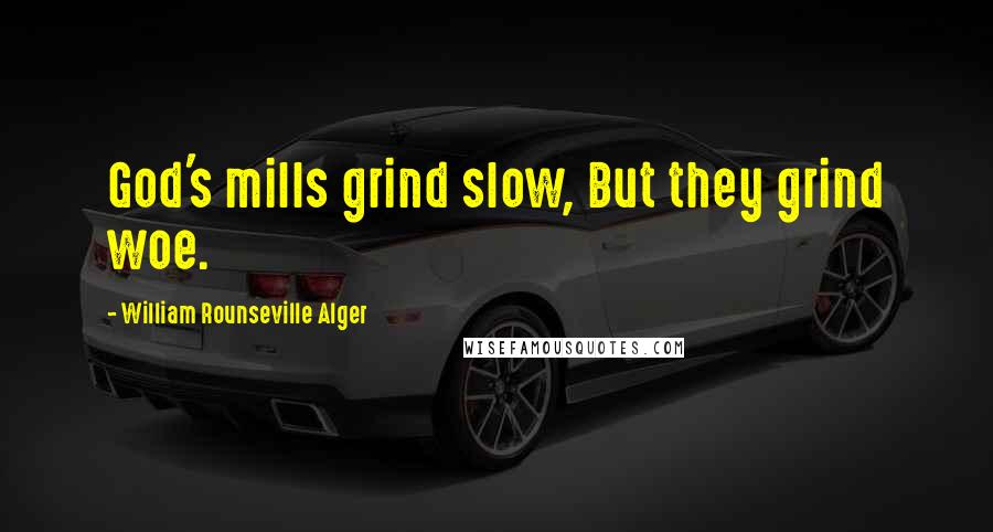 William Rounseville Alger Quotes: God's mills grind slow, But they grind woe.