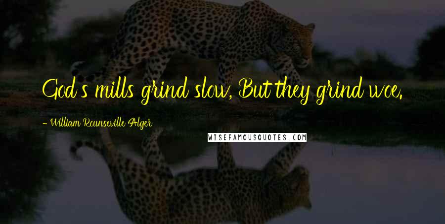 William Rounseville Alger Quotes: God's mills grind slow, But they grind woe.