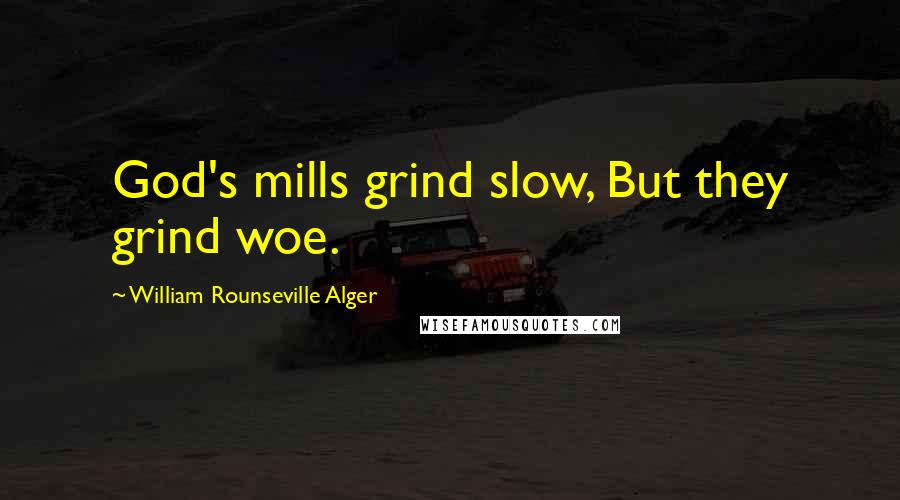 William Rounseville Alger Quotes: God's mills grind slow, But they grind woe.