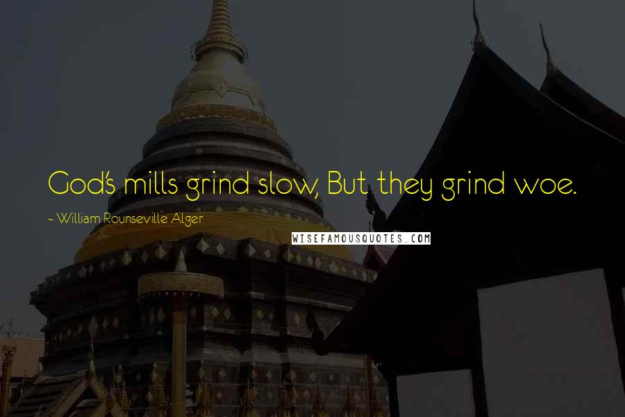 William Rounseville Alger Quotes: God's mills grind slow, But they grind woe.