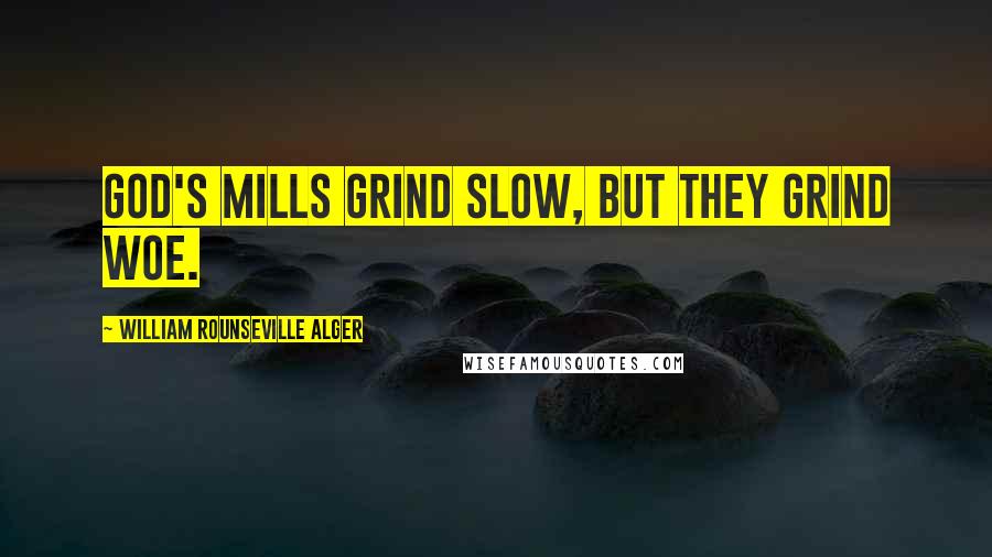 William Rounseville Alger Quotes: God's mills grind slow, But they grind woe.