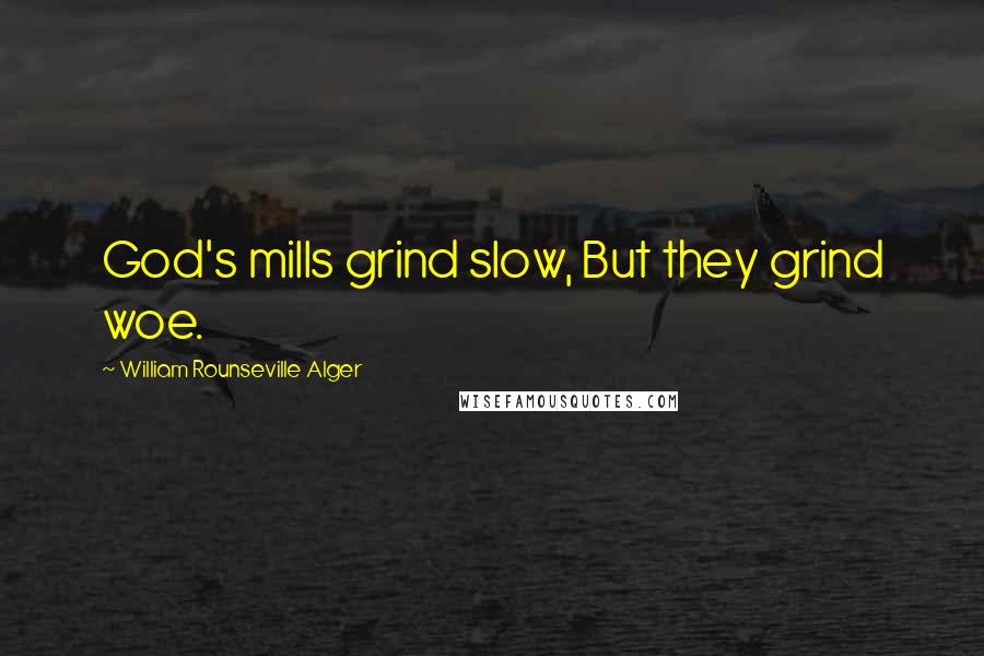 William Rounseville Alger Quotes: God's mills grind slow, But they grind woe.