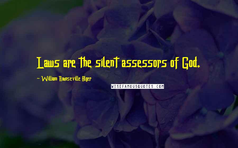 William Rounseville Alger Quotes: Laws are the silent assessors of God.